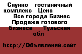 Саунно - гостиничный комплекс › Цена ­ 20 000 000 - Все города Бизнес » Продажа готового бизнеса   . Тульская обл.